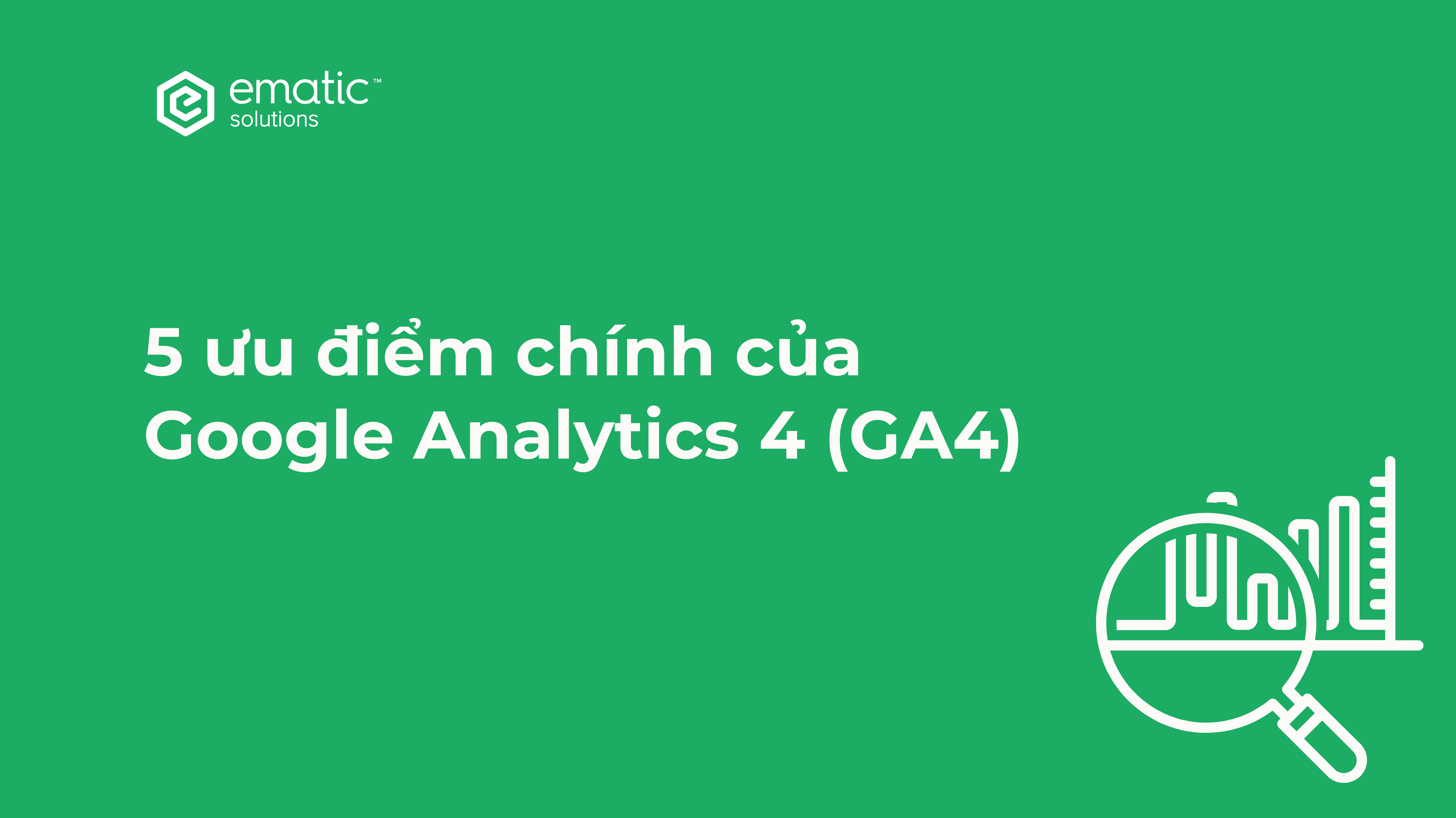 5 ưu điểm chính của Google Analytics 4 (GA4)